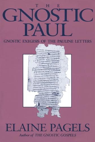 The Gnostic Paul: Gnostic Exegesis of the Pauline Letters