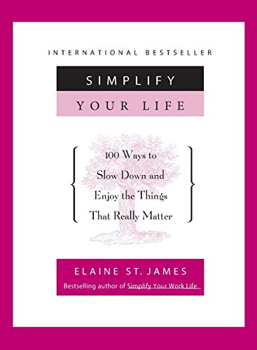 Simplify Your Life: 100 Ways to Slow Down and Enjoy the Things That Really Matter Simplify Your Life: 100 Ways to Slow Down and Enjoy the Things That Really Matter