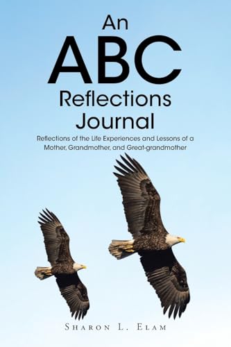 An ABC Reflections Journal: Reflections of the Life Experiences and Lessons of a Mother, Grandmother, and Great-grandmother An ABC Reflections Journal: Reflections of the Life Experiences and Lessons of a Mother, Grandmother, and Great-grandmother von Christian Faith Publishing, Inc