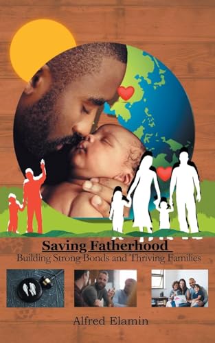 Saving Fatherhood: Building Strong Bonds and Thriving Families von Page Publishing