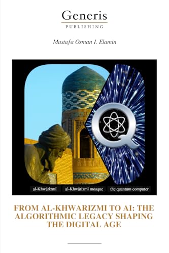 FROM AL-KHWARIZMI TO AI: THE ALGORITHMIC LEGACY SHAPING THE DIGITAL AGE FROM AL-KHWARIZMI TO AI: THE ALGORITHMIC LEGACY SHAPING THE DIGITAL AGE von BAYSHOP (Generis Publishing)