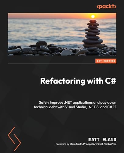 Refactoring with C#: Safely improve .NET applications and pay down technical debt with Visual Studio, .NET 8, and C# 12 von Packt Publishing