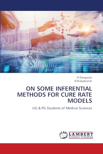 ON SOME INFERENTIAL METHODS FOR CURE RATE MODELS: UG & PG Students of Medical Sciences von LAP LAMBERT Academic Publishing