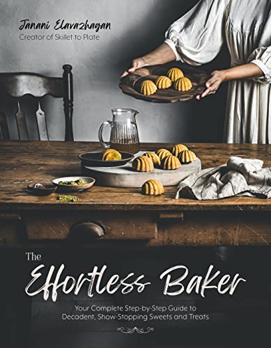 The Effortless Baker: Your Complete Step-by-step Guide to Decadent, Showstopping Sweets and Treats