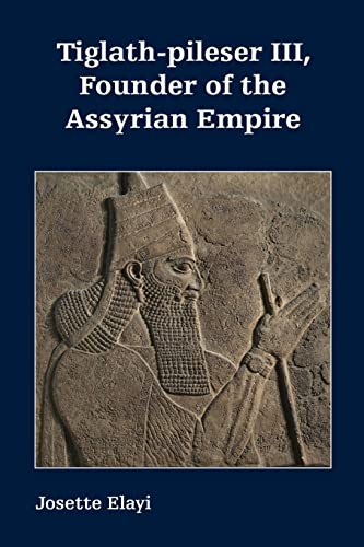 Tiglath-pileser III, Founder of the Assyrian Empire (Archaeology and Biblical Studies, 31)