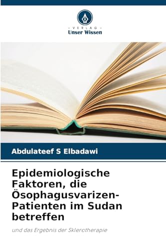 Epidemiologische Faktoren, die Ösophagusvarizen-Patienten im Sudan betreffen: und das Ergebnis der Sklerotherapie von Verlag Unser Wissen