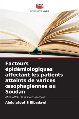 Facteurs épidémiologiques affectant les patients atteints de varices ¿sophagiennes au Soudan: et résultats de la sclérothérapie von Editions Notre Savoir