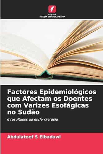 Factores Epidemiológicos que Afectam os Doentes com Varizes Esofágicas no Sudão: e resultados da escleroterapia von Edições Nosso Conhecimento