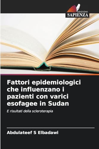 Fattori epidemiologici che influenzano i pazienti con varici esofagee in Sudan: E risultati della scleroterapia von Edizioni Sapienza