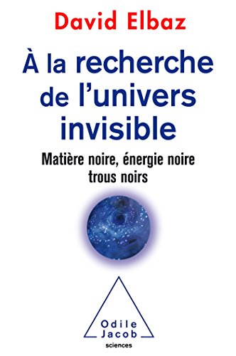 A la recherche de l'Univers invisible: Matière noire,énergie noire,trous noirs von Odile Jacob