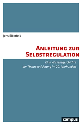 Anleitung zur Selbstregulation: Eine Wissensgeschichte der Therapeutisierung im 20. Jahrhundert von Campus Verlag GmbH