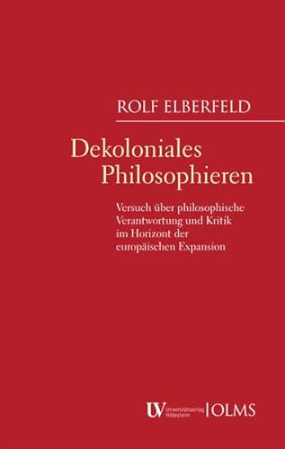 Dekoloniales Philosophieren: Versuch über philosophische Verantwortung und Kritik im Horizont der europäischen Expansion
