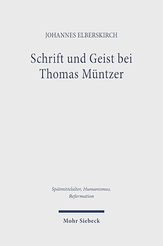 Schrift und Geist bei Thomas Müntzer: Eine systematische Analyse im Kontext der scholastischen Theologie seiner Zeit (Spätmittelalter, Humanismus, ... Ages, Humanism and the Reformation, Band 142)