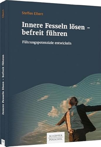 Innere Fesseln lösen – befreit führen: Führungspotenziale entwickeln von Schäffer-Poeschel Verlag