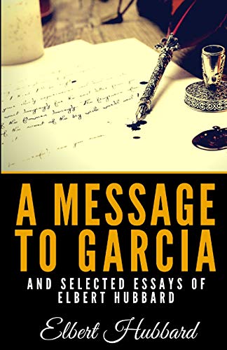 A Message To Garcia And Selected Essays Of Elbert Hubbard von Independently Published