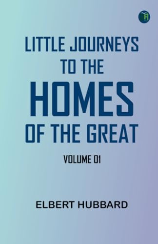 Little Journeys to the Homes of the Great - Volume 01 von Zinc Read