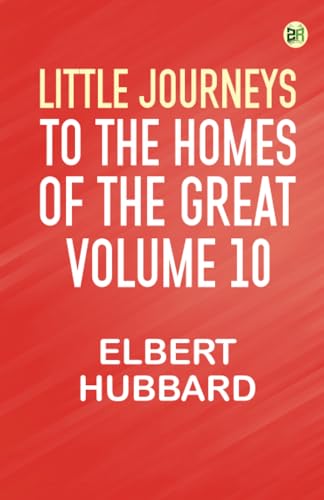 Little Journeys to the Homes of the Great - Volume 10 von Zinc Read