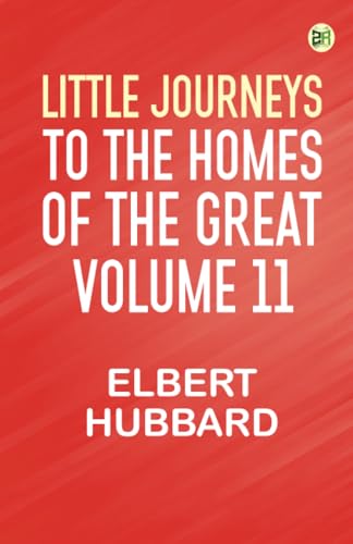 Little Journeys to the Homes of the Great - Volume 11 von Zinc Read