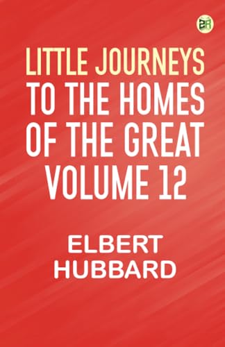 Little Journeys to the Homes of the Great - Volume 12 von Zinc Read
