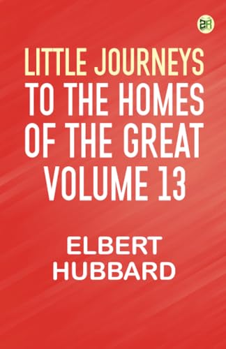 Little Journeys to the Homes of the Great - Volume 13 von Zinc Read