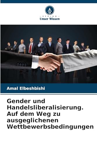 Gender und Handelsliberalisierung. Auf dem Weg zu ausgeglichenen Wettbewerbsbedingungen von Verlag Unser Wissen