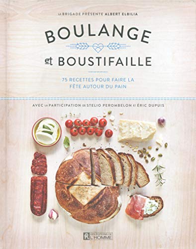 Boulange et boustifaille: 75 recettes pour faire la fête autour du pain