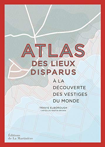 Atlas des lieux disparus: À la découverte des vestiges du monde