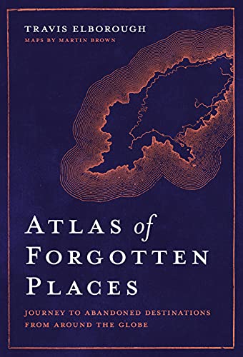 Atlas of Forgotten Places: Journey to Abandoned Destinations Around the Globe (Unexpected Atlases) von White Lion Publishing
