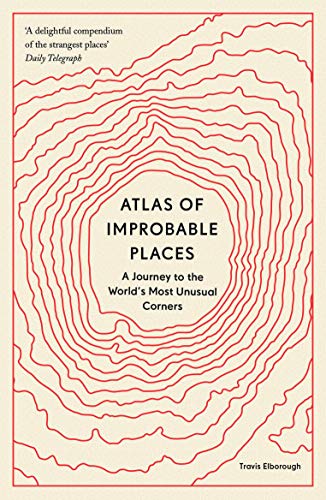 Atlas of Improbable Places: A Journey to the World's Most Unusual Corners von Aurum