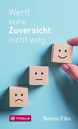 Werft eure Zuversicht nicht weg: Mit Vertrauen und Zuversicht in die Zukunft. Spirituelle Ermutigungen von Tyrolia Verlagsanstalt Gm