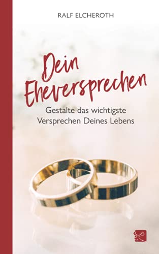 Dein Eheversprechen - Gestalte das wichtigste Versprechen Deines Lebens von Elchverlag