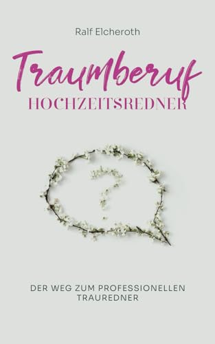 Traumberuf Hochzeitsredner: Der Weg zum professionellen Trauredner von Elchverlag