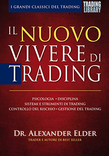 Il nuovo vivere di trading. Psicologia, disciplina, sistemi e strumenti di trading, controllo del rischio, gestione del trading Il nuovo vivere di trading. Psicologia, disciplina, sistemi e strumenti di trading, controllo del rischio, gestione del trading