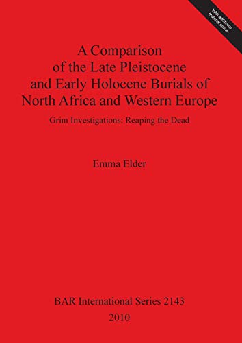 A Comparison of the Late Pleistocene and Early Holocene Burials of North Africa and Western Europe: Grim Investigations: Reaping the Dead (Bar S, Band 2143) von British Archaeological Reports Oxford Ltd