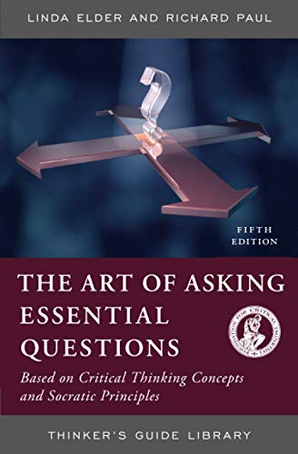 ART OF ASKING ESSENTIAL QUESTIONS: BASED ON CRITICAL THINKING CONCEPTS AND SOCRATIC PRINCIPLES, FIFTH EDITION (Thinker's Guide Library) von Foundation for Critical Thinking
