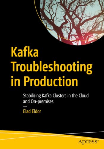 Kafka Troubleshooting in Production: Stabilizing Kafka Clusters in the Cloud and On-premises von Apress