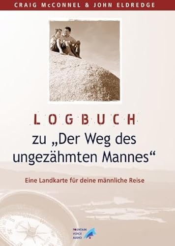 Logbuch zu "Der Weg des ungezähmten Mannes": Ein Landkarte für deine männliche Reise