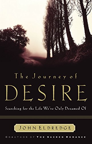 The Journey of Desire: Searching for the Life We'Ve Only Dreamed of: Searching for the Life We Always Dreamed of