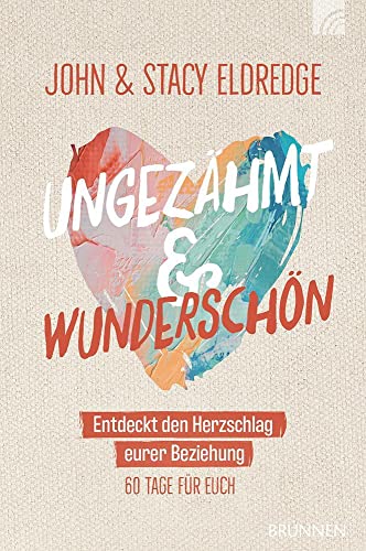 Ungezähmt und wunderschön: Entdeckt den Herzschlag eurer Beziehung (Felicitas Brandt, Faith.Hope.Love) von Brunnen Verlag GmbH