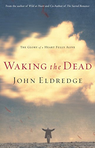 Waking the Dead: The Glory of a Heart Fully Alive: The Glory of a Ransomed Heart