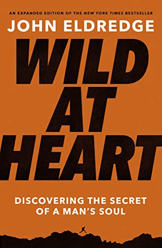 Wild at Heart Expanded Edition: Discovering the Secret of a Man's Soul von Thomas Nelson
