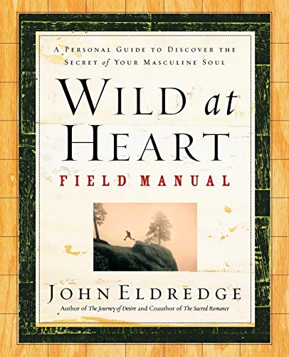 Wild at Heart Field Manual: A Personal Guide to Discover the Secret of Your Masculine Soul