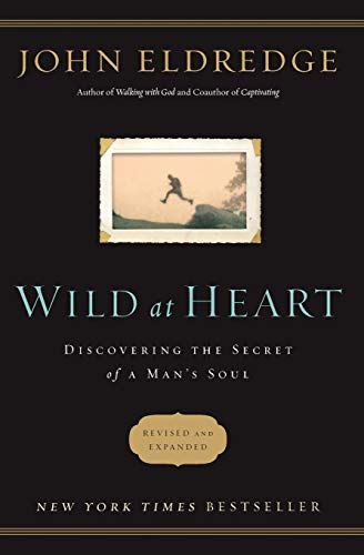 Wild at Heart: Discovering the Secret of a Man's Soul