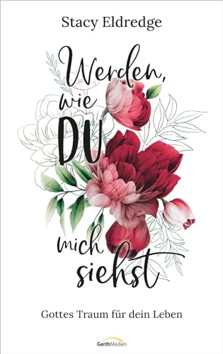 Werden, wie du mich siehst: Gottes Traum für dein Leben von Gerth Medien GmbH