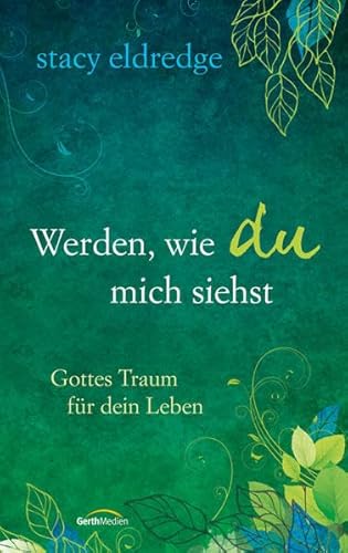 Werden, wie du mich siehst: Gottes Traum für dein Leben Werden, wie du mich siehst: Gottes Traum für dein Leben