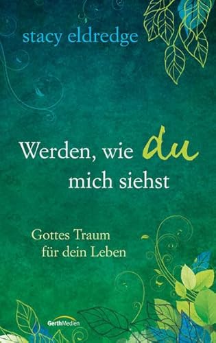 Werden, wie du mich siehst: Gottes Traum für dein Leben