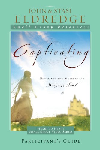 Captivating: Unveiling the Mystery of a Woman's Soul: Participant's Guide (Heart to Heart Small Group Video)