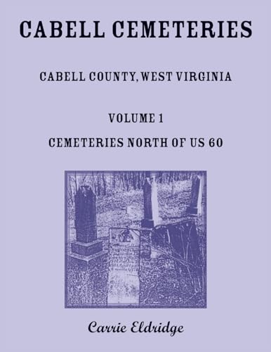 Cabell Cemeteries. Cabell County, West Virginia Volume 1, Cemeteries North of US 60 von Heritage Books Inc.