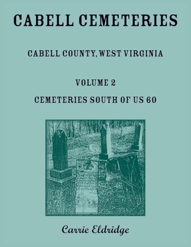 Cabell Cemeteries: Cabell County, West Virginia Volume 2, Cemeteries South of US 60 von Heritage Books Inc.