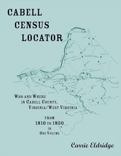 Cabell Census Locator. Who and Where in Cabell County, West Virginia. From 1810 to 1850 in one volume. von Heritage Books Inc.